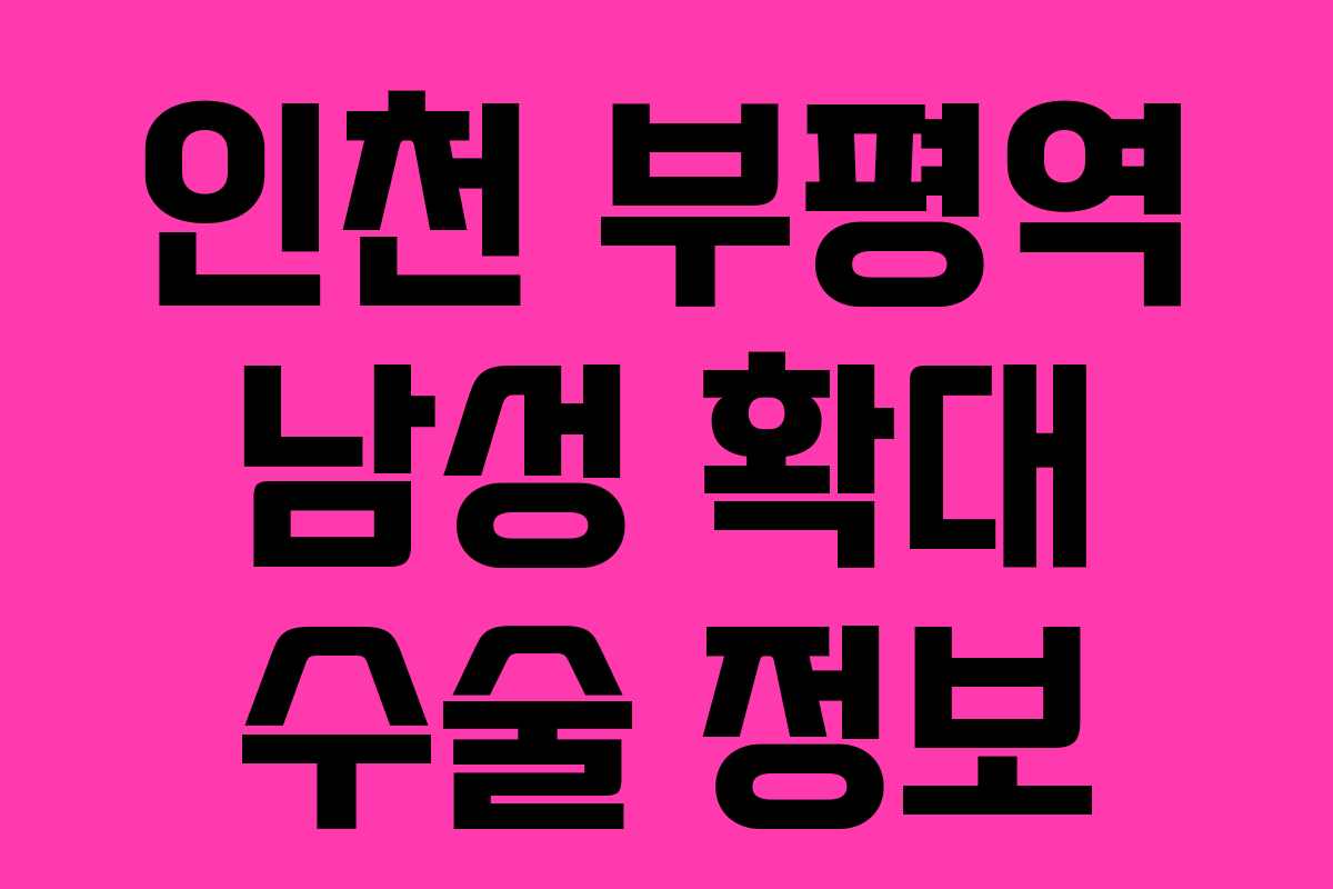 인천 부평역 남성 확대 수술 정보