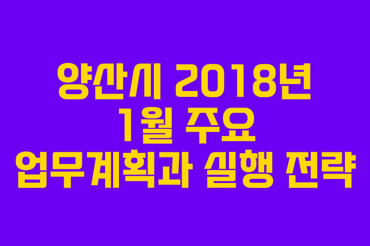 양산시 2018년 1월 주요 업무계획과 실행 전략