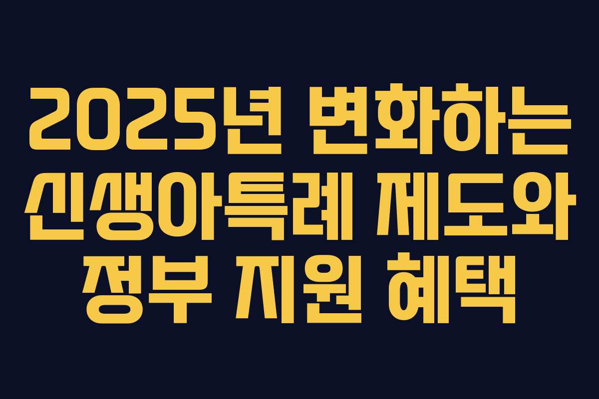2025년 변화하는 신생아특례 제도와 정부 지원 혜택