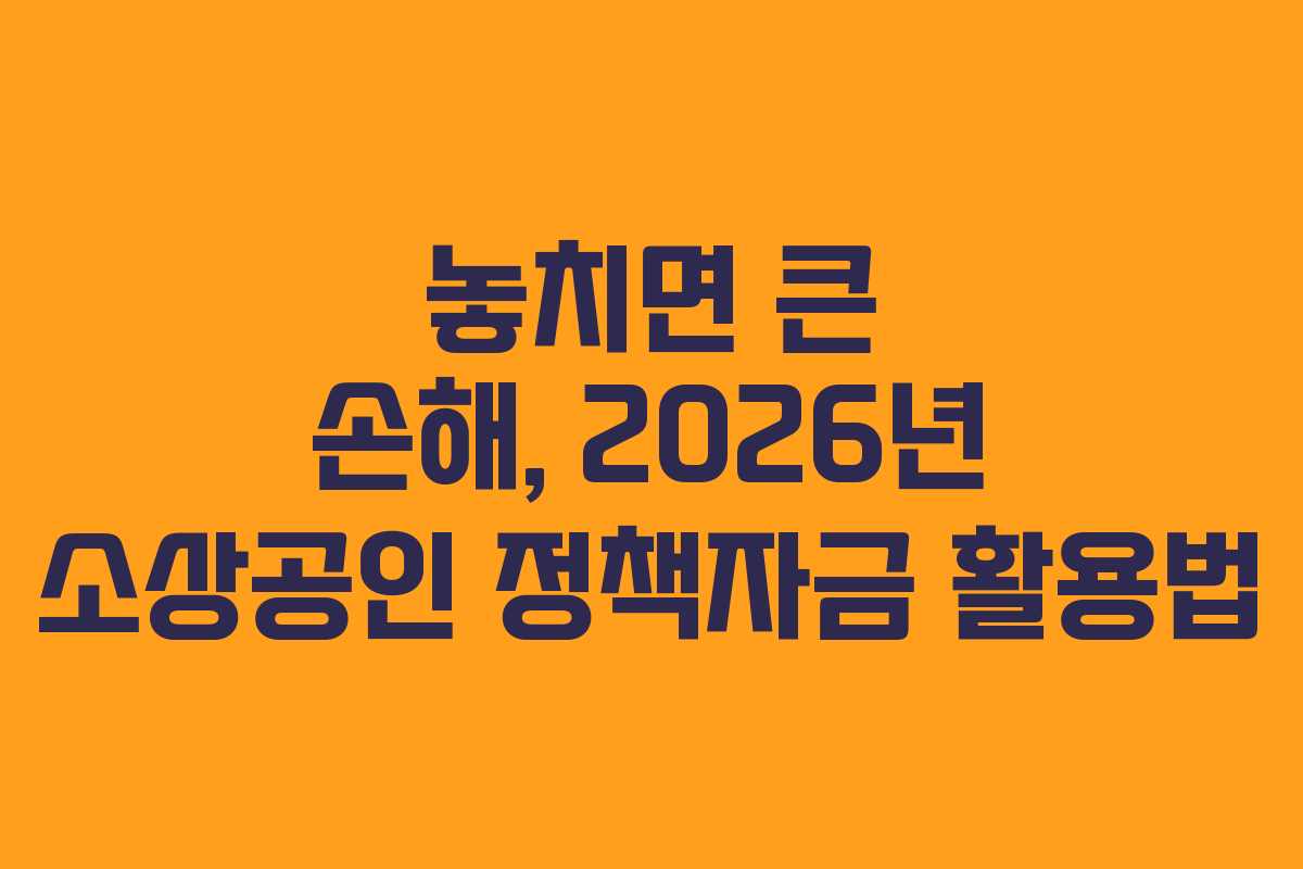 놓치면 큰 손해, 2026년 소상공인 정책자금 활용법