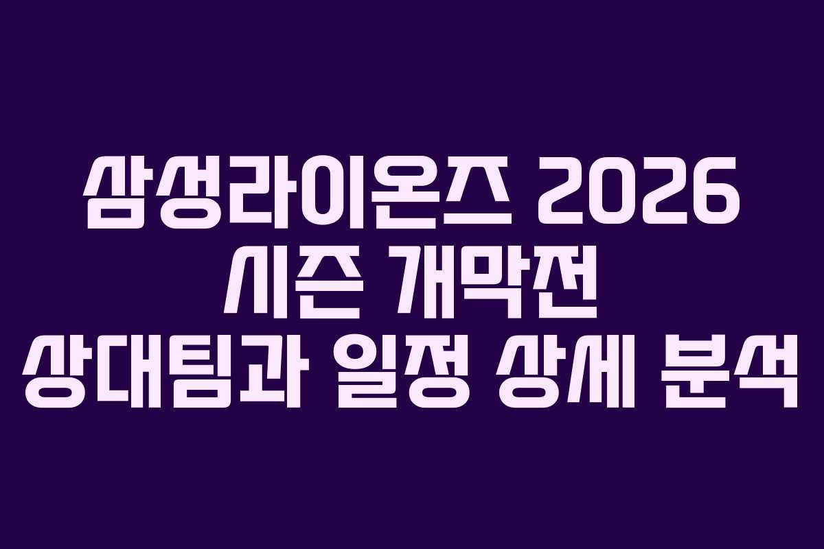 삼성라이온즈 2026 시즌 개막전 상대팀과 일정 상세 분석