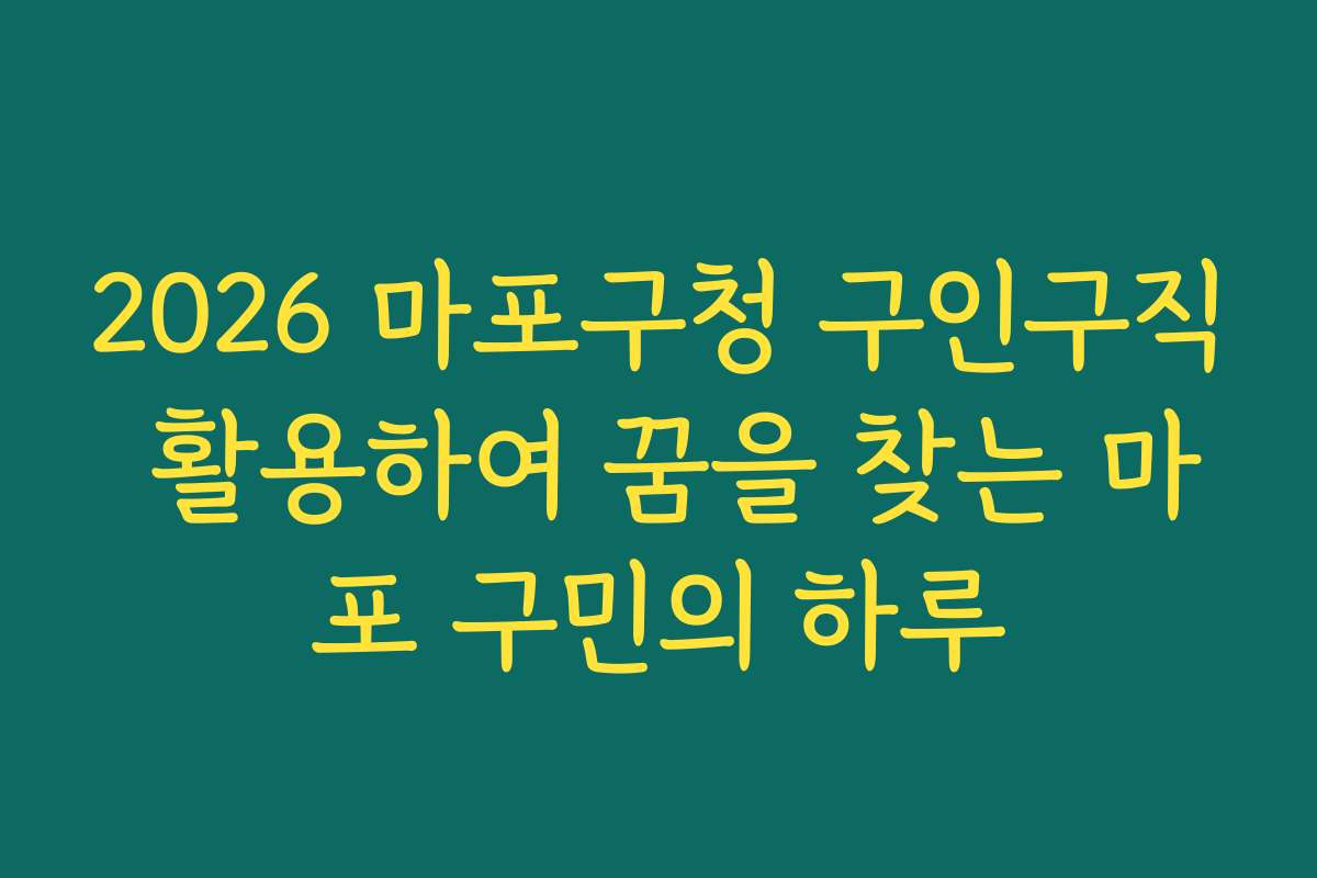 2026 마포구청 구인구직 활용하여 꿈을 찾는 마포 구민의 하루