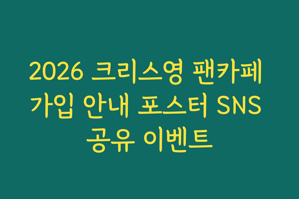 2026 크리스영 팬카페 가입 안내 포스터 SNS 공유 이벤트