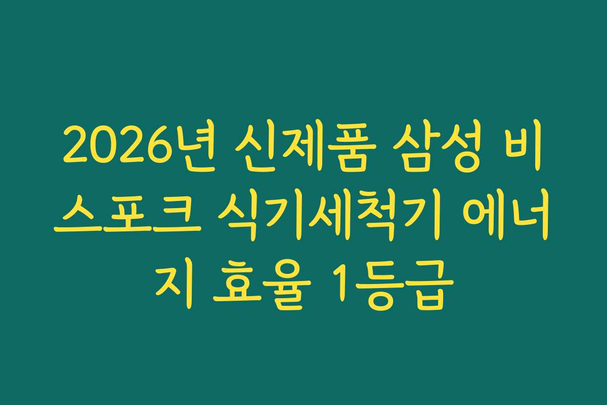2026년 신제품 삼성 비스포크 식기세척기 에너지 효율 1등급