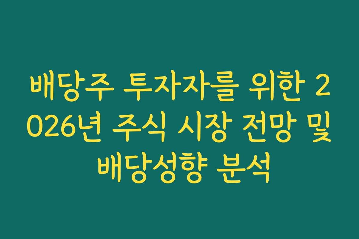 배당주 투자자를 위한 2026년 주식 시장 전망 및 배당성향 분석