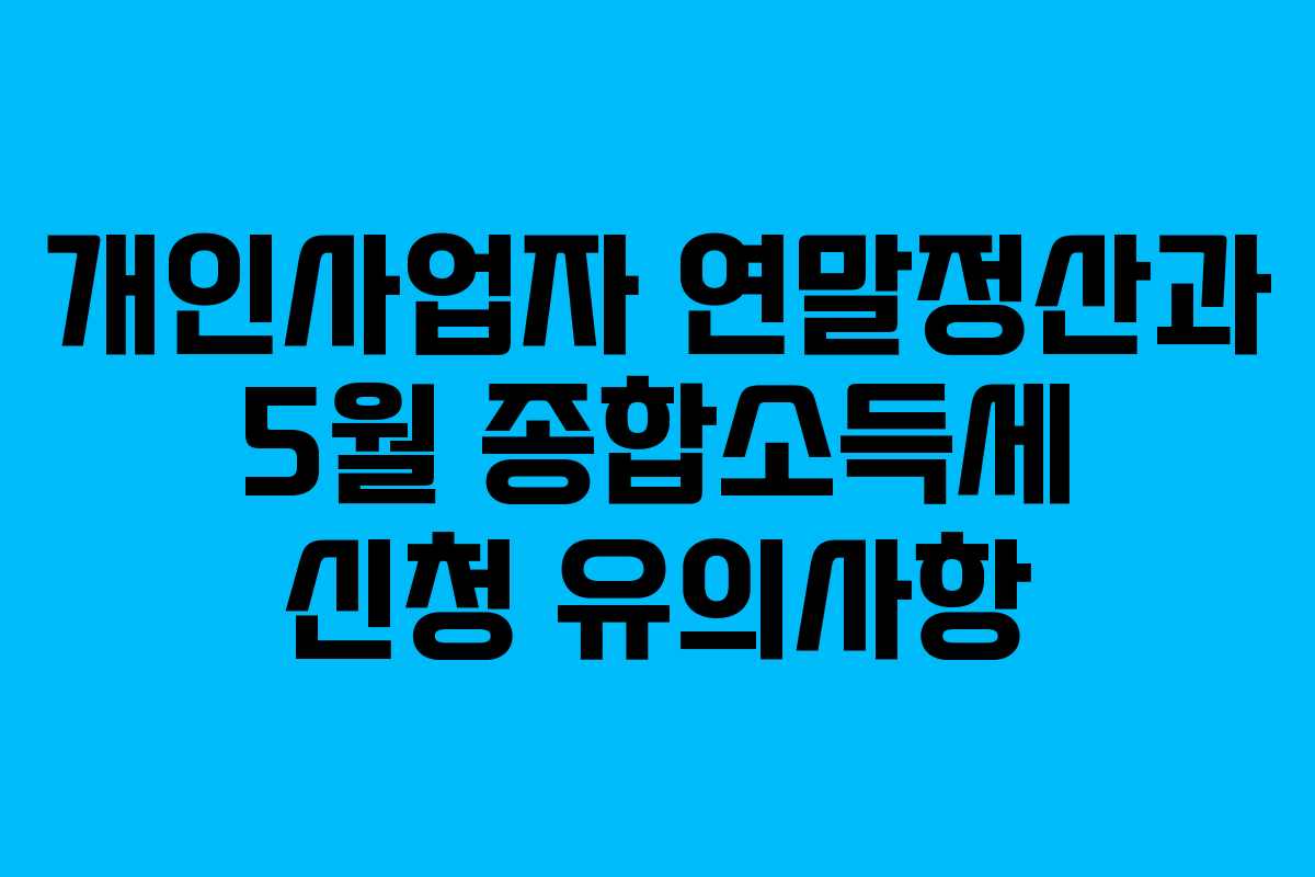 개인사업자 연말정산과 5월 종합소득세 신청 유의사항