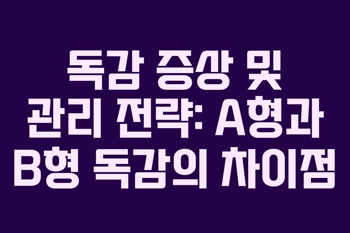독감 증상 및 관리 전략: A형과 B형 독감의 차이점