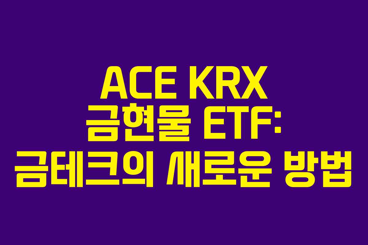 ACE KRX 금현물 ETF: 금테크의 새로운 방법