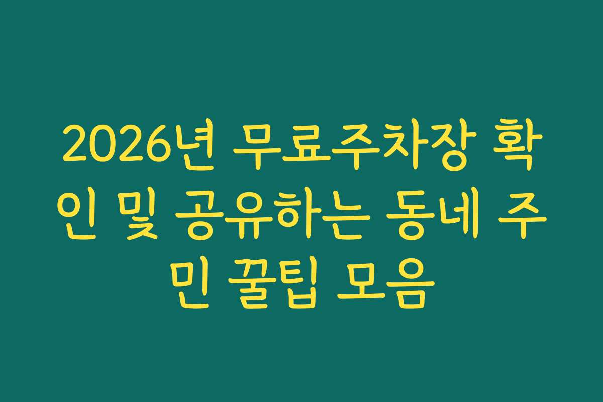 2026년 무료주차장 확인 및 공유하는 동네 주민 꿀팁 모음