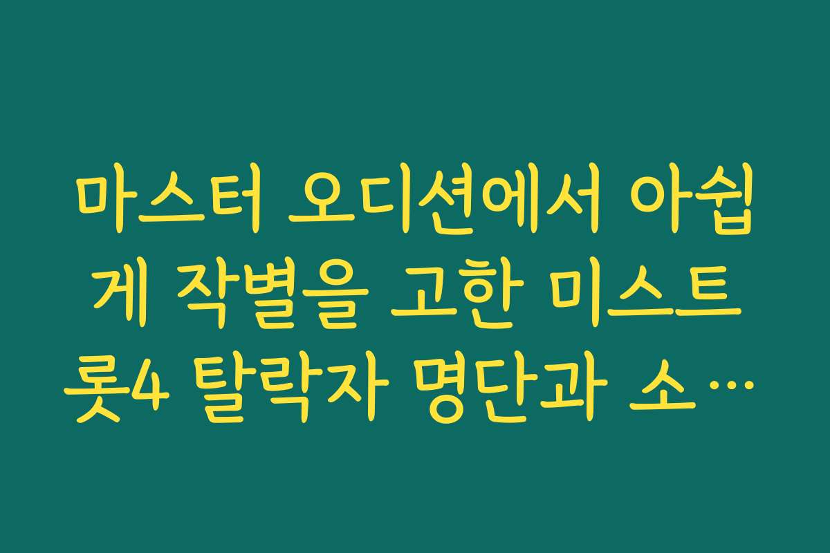마스터 오디션에서 아쉽게 작별을 고한 미스트롯4 탈락자 명단과 소감 정리