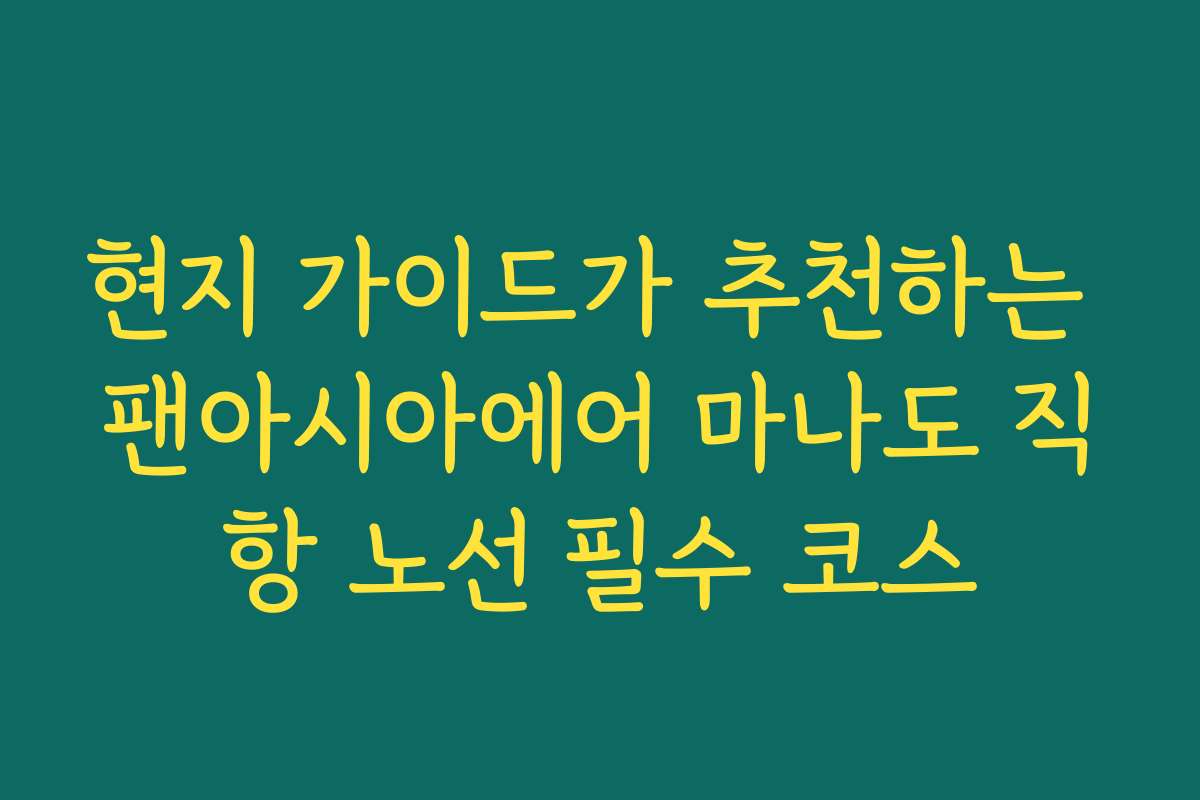현지 가이드가 추천하는 팬아시아에어 마나도 직항 노선 필수 코스