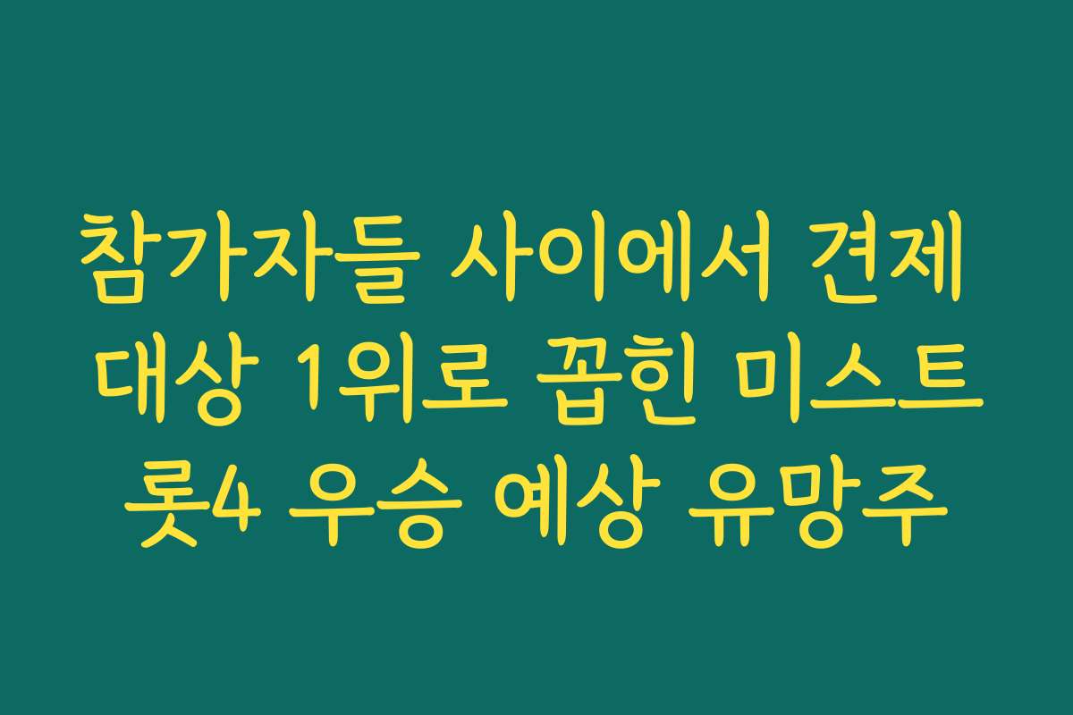 참가자들 사이에서 견제 대상 1위로 꼽힌 미스트롯4 우승 예상 유망주