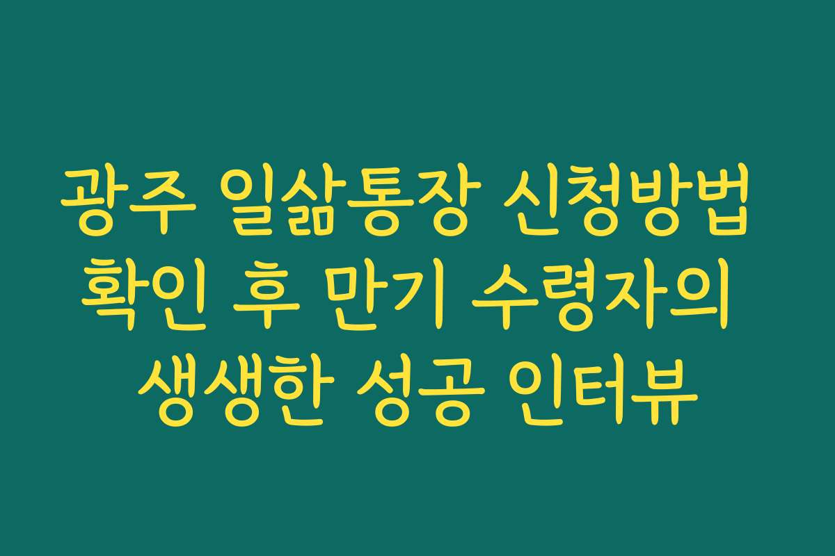 광주 일삶통장 신청방법 확인 후 만기 수령자의 생생한 성공 인터뷰