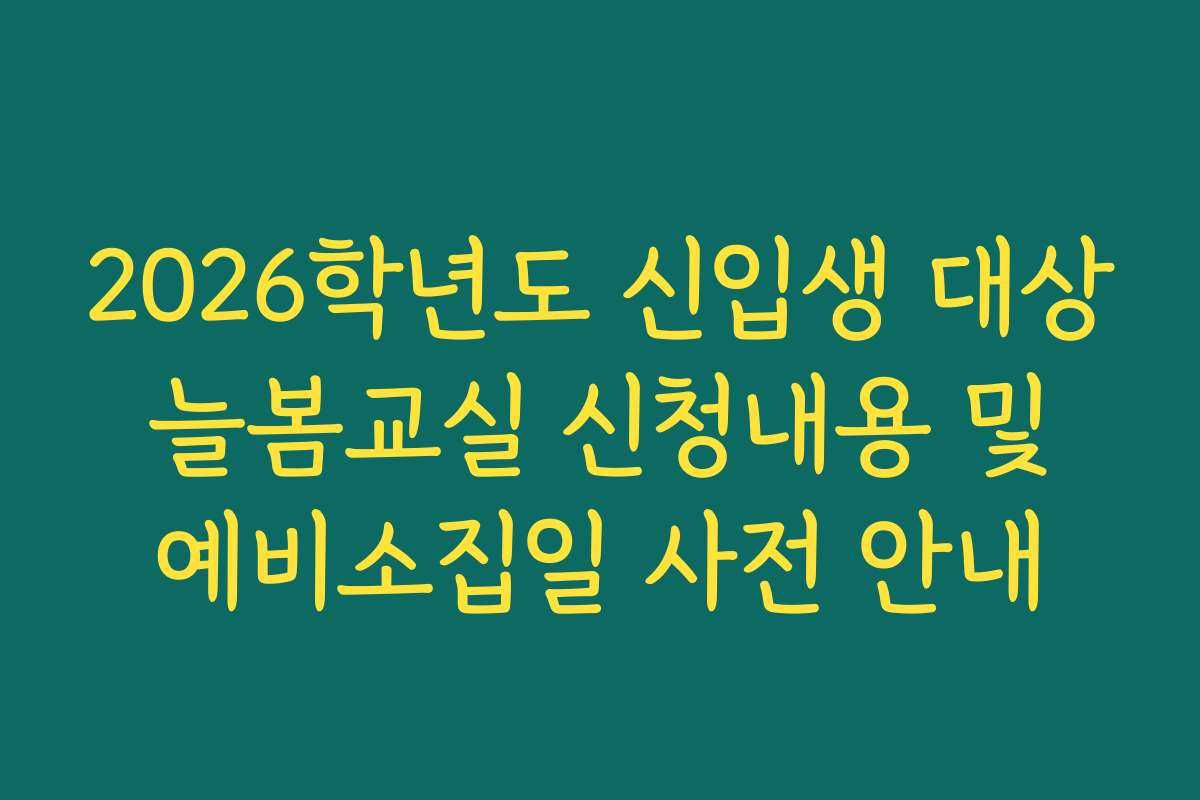 2026학년도 신입생 대상 늘봄교실 신청내용 및 예비소집일 사전 안내