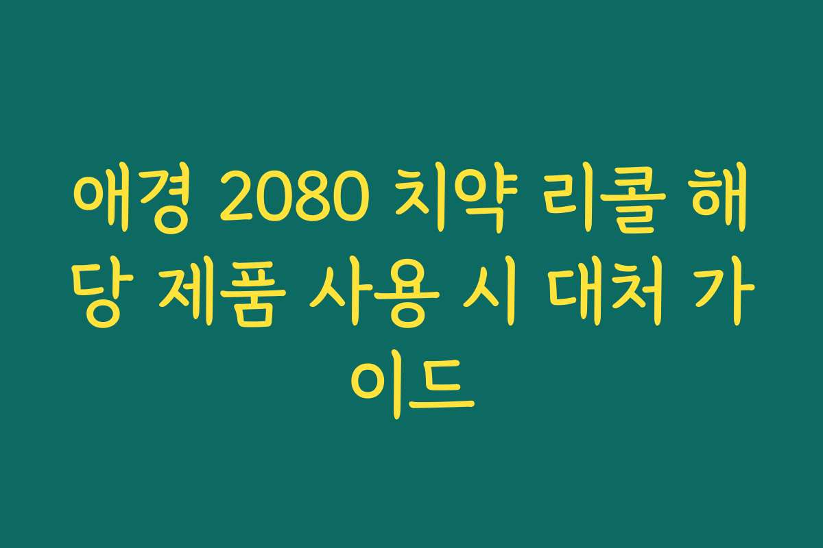 애경 2080 치약 리콜 해당 제품 사용 시 대처 가이드
