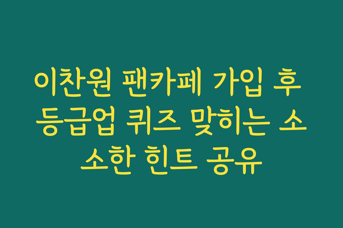 이찬원 팬카페 가입 후 등급업 퀴즈 맞히는 소소한 힌트 공유