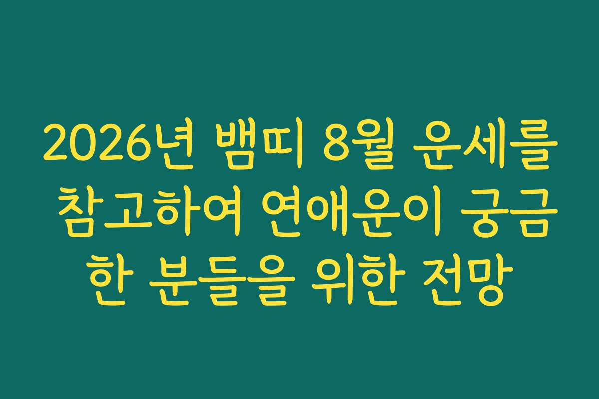 2026년 뱀띠 8월 운세를 참고하여 연애운이 궁금한 분들을 위한 전망