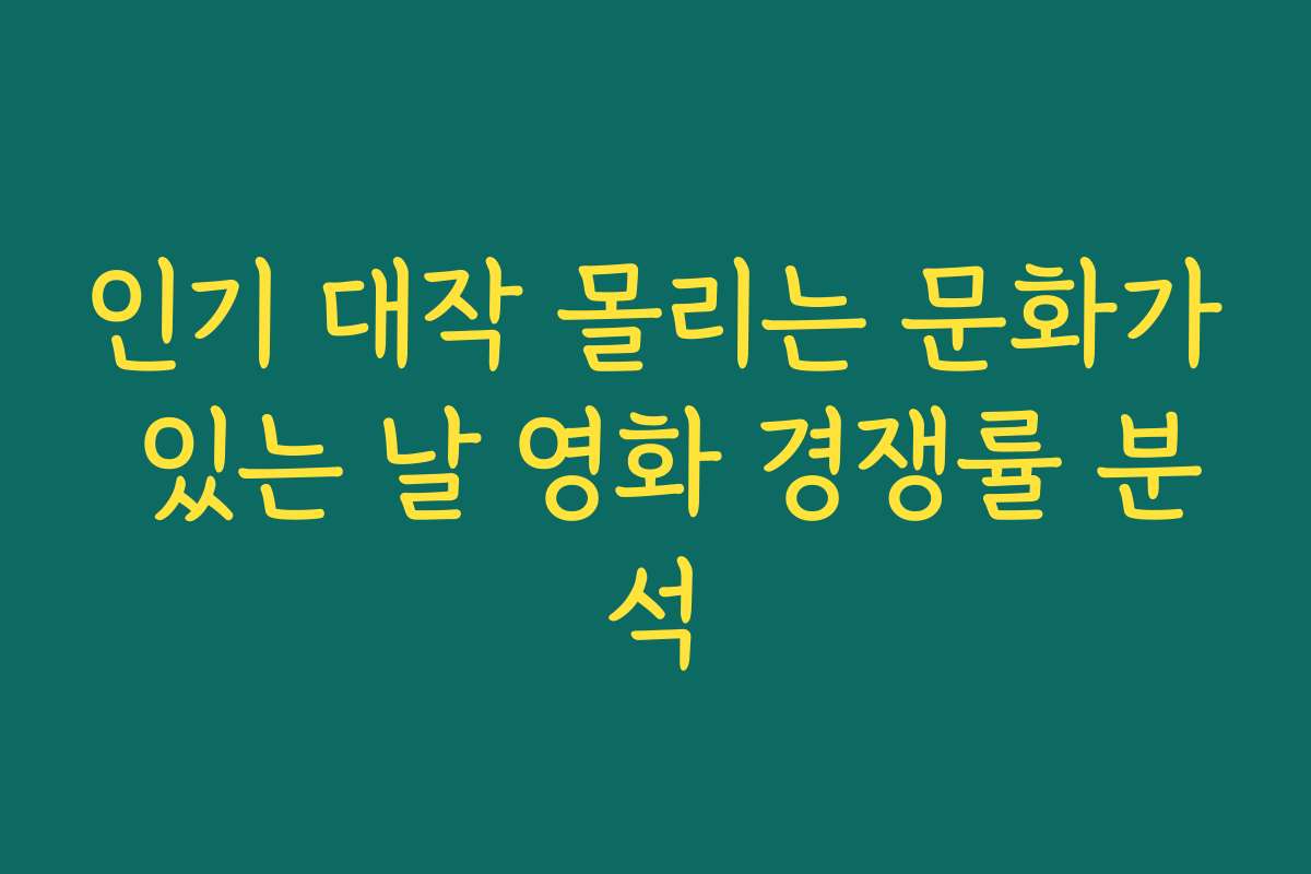 인기 대작 몰리는 문화가 있는 날 영화 경쟁률 분석