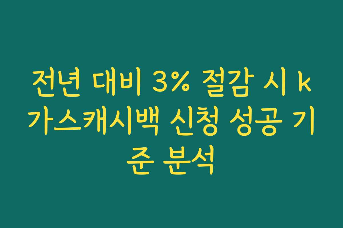전년 대비 3% 절감 시 k가스캐시백 신청 성공 기준 분석