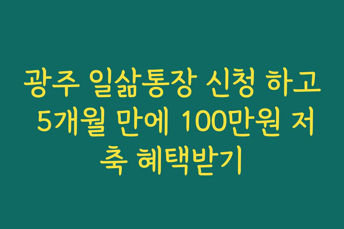 광주 일삶통장 신청 하고 5개월 만에 100만원 저축 혜택받기