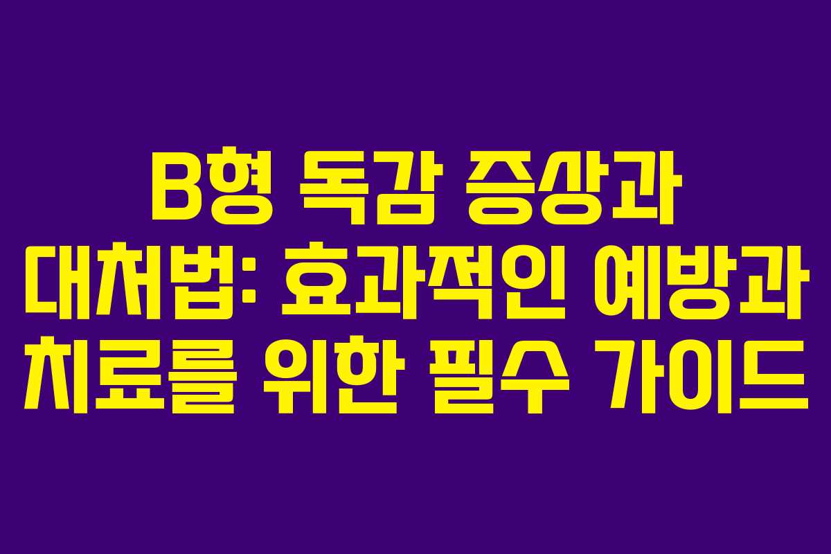 B형 독감 증상과 대처법: 효과적인 예방과 치료를 위한 필수 가이드