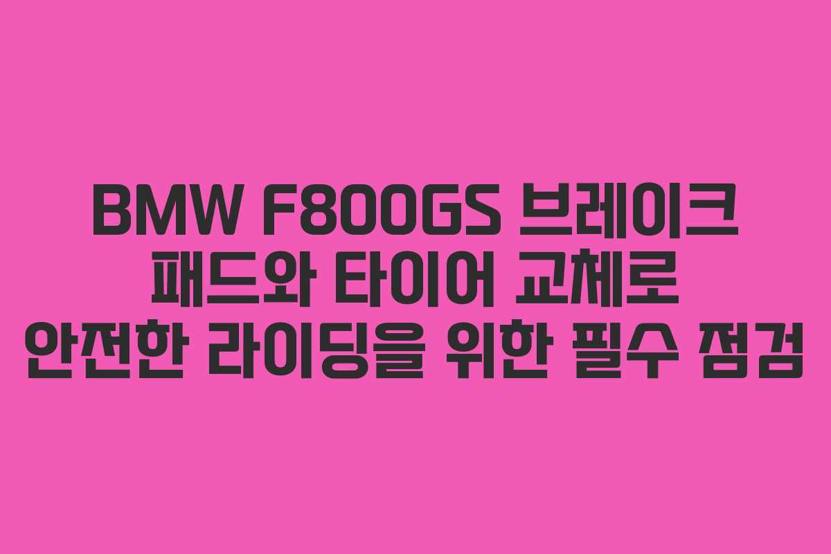 BMW F800GS 브레이크 패드와 타이어 교체로 안전한 라이딩을 위한 필수 점검