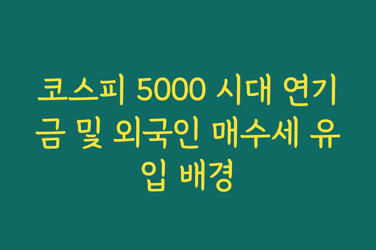 코스피 5000 시대 연기금 및 외국인 매수세 유입 배경