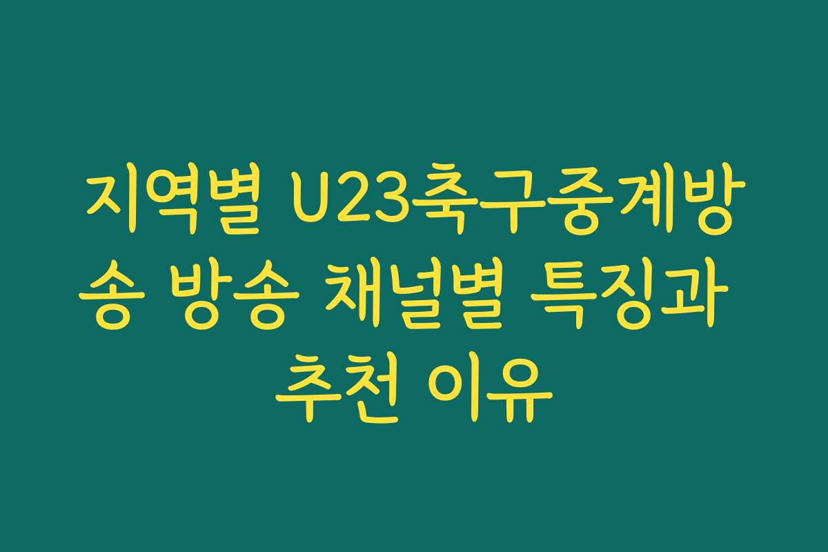 지역별 U23축구중계방송 방송 채널별 특징과 추천 이유