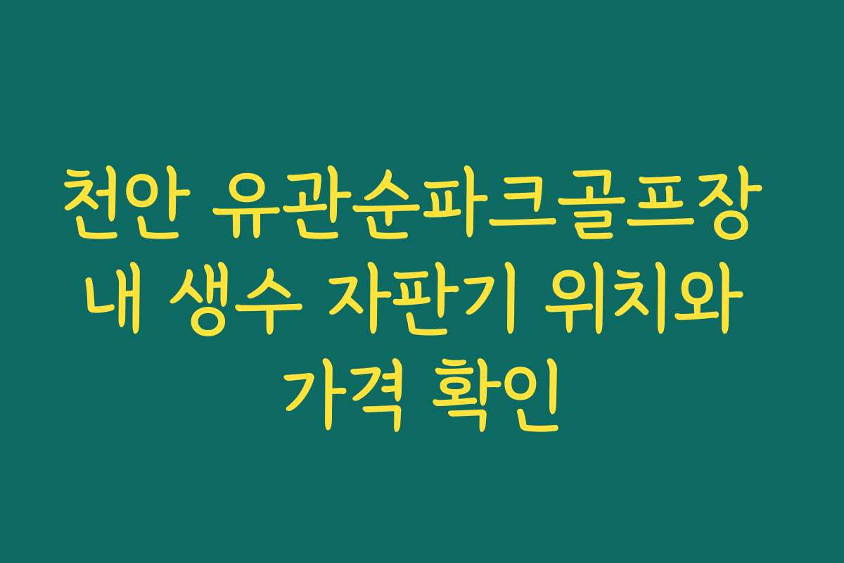 천안 유관순파크골프장 내 생수 자판기 위치와 가격 확인