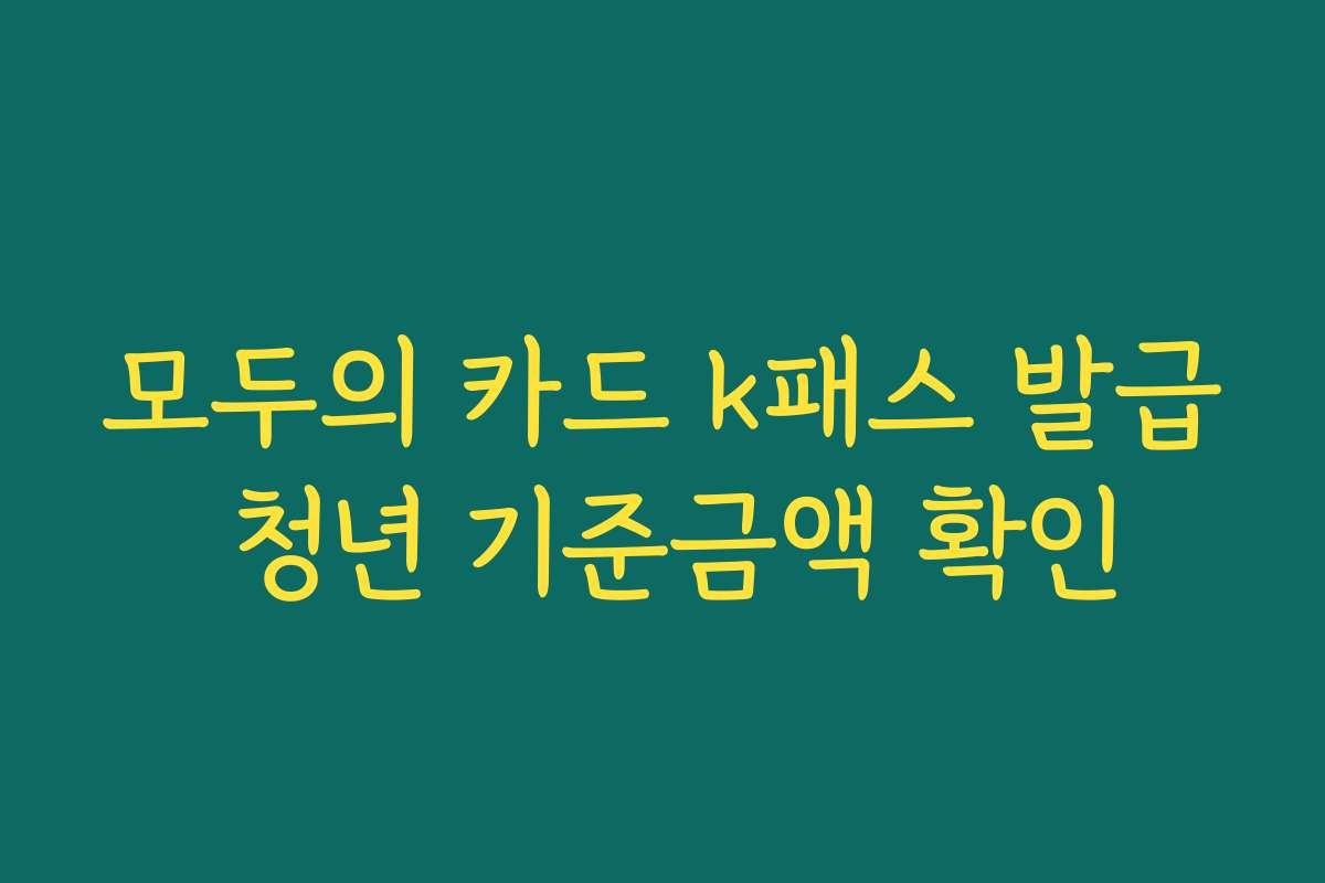 모두의 카드 k패스 발급 청년 기준금액 확인