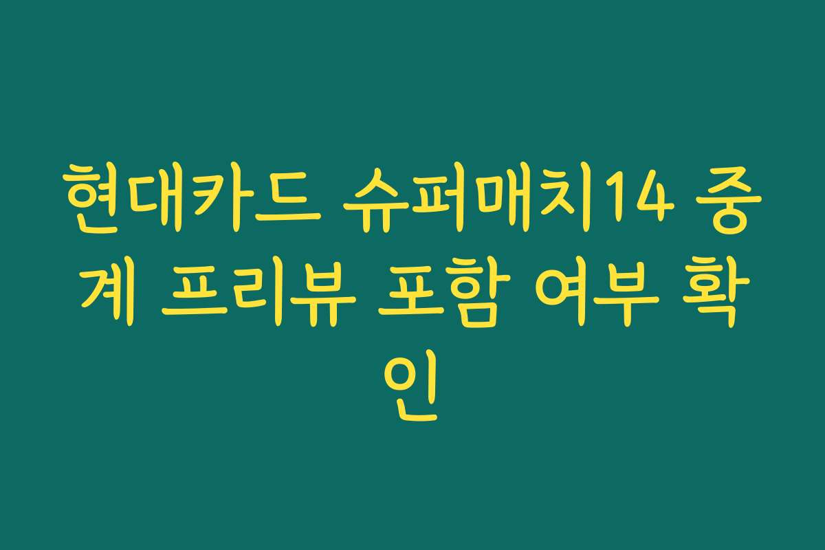 현대카드 슈퍼매치14 중계 프리뷰 포함 여부 확인