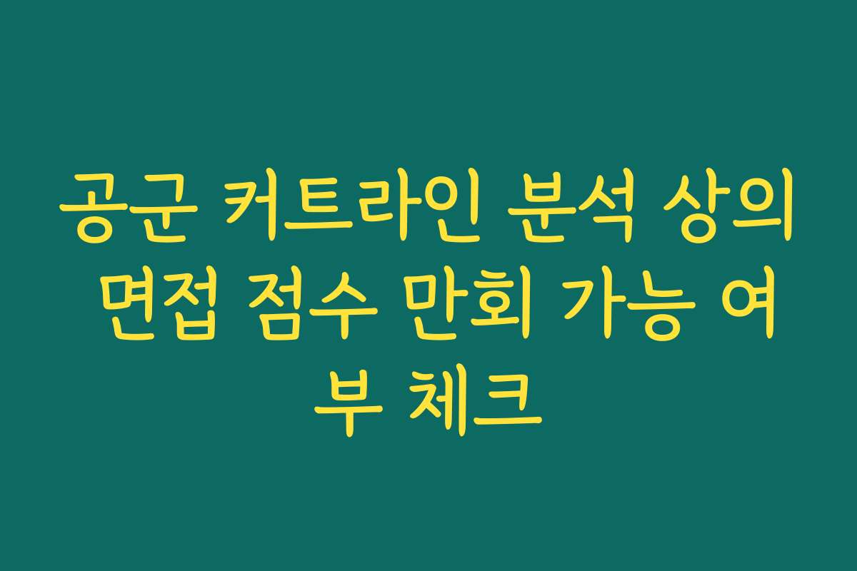공군 커트라인 분석 상의 면접 점수 만회 가능 여부 체크
