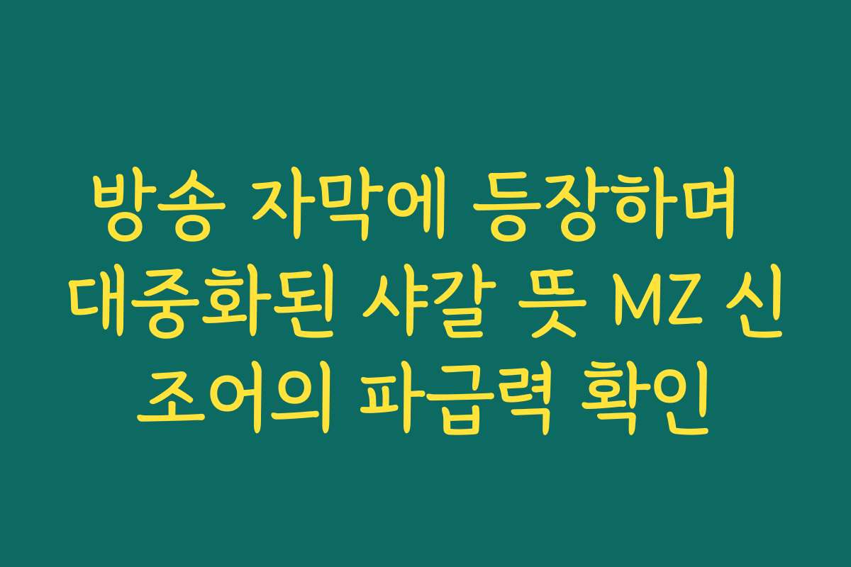 방송 자막에 등장하며 대중화된 샤갈 뜻 MZ 신조어의 파급력 확인