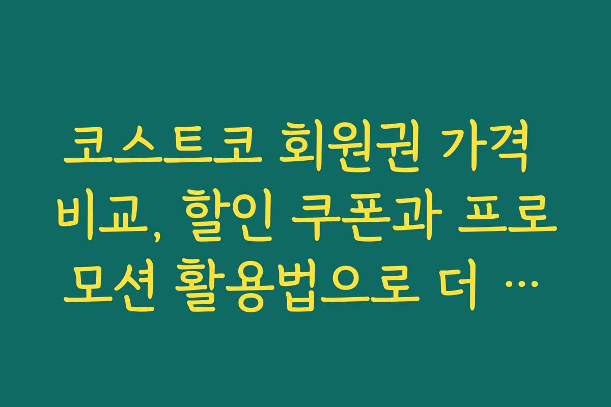 코스트코 회원권 가격 비교, 할인 쿠폰과 프로모션 활용법으로 더 싸게 사기