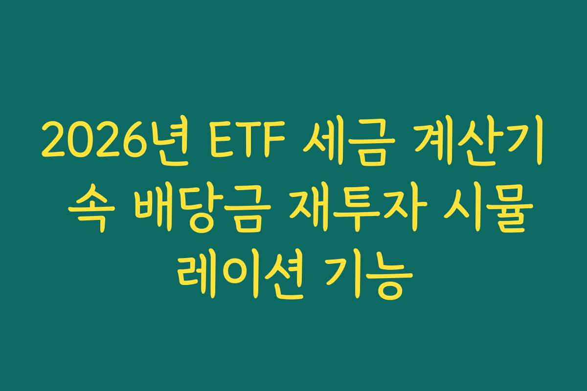 2026년 ETF 세금 계산기 속 배당금 재투자 시뮬레이션 기능