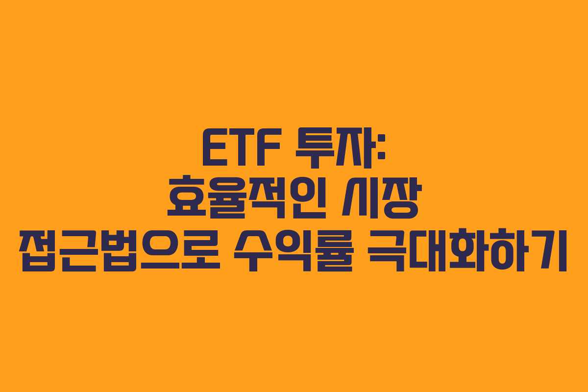 ETF 투자: 효율적인 시장 접근법으로 수익률 극대화하기