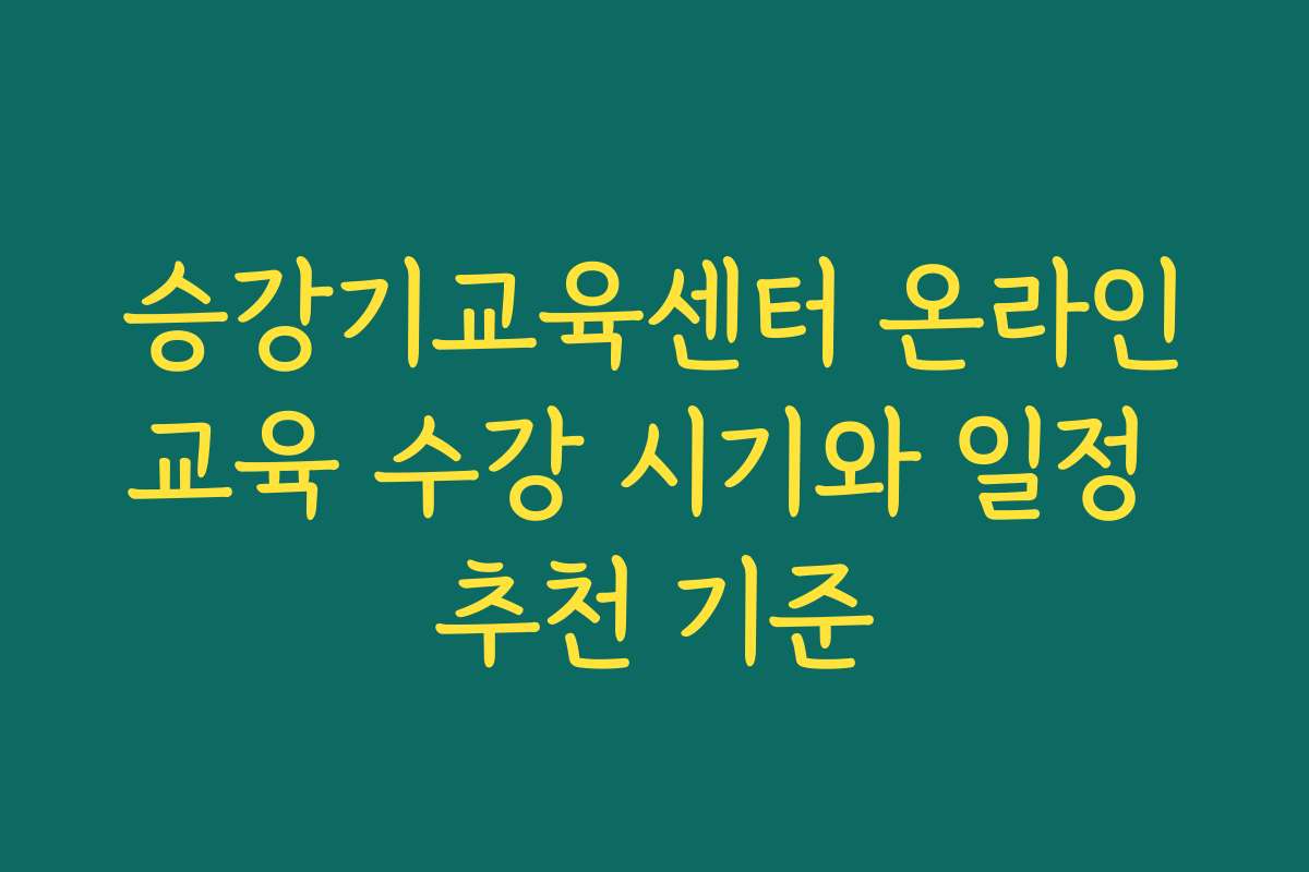 승강기교육센터 온라인교육 수강 시기와 일정 추천 기준