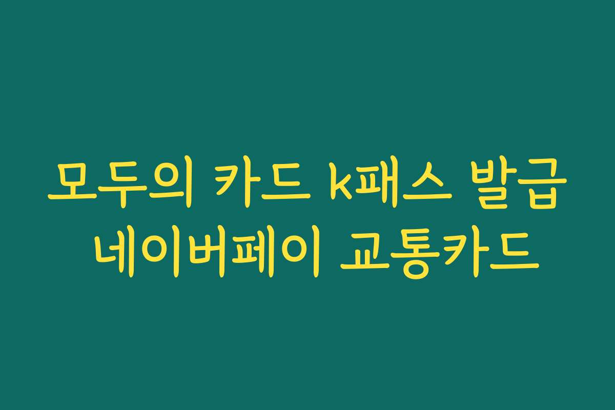 모두의 카드 k패스 발급 네이버페이 교통카드