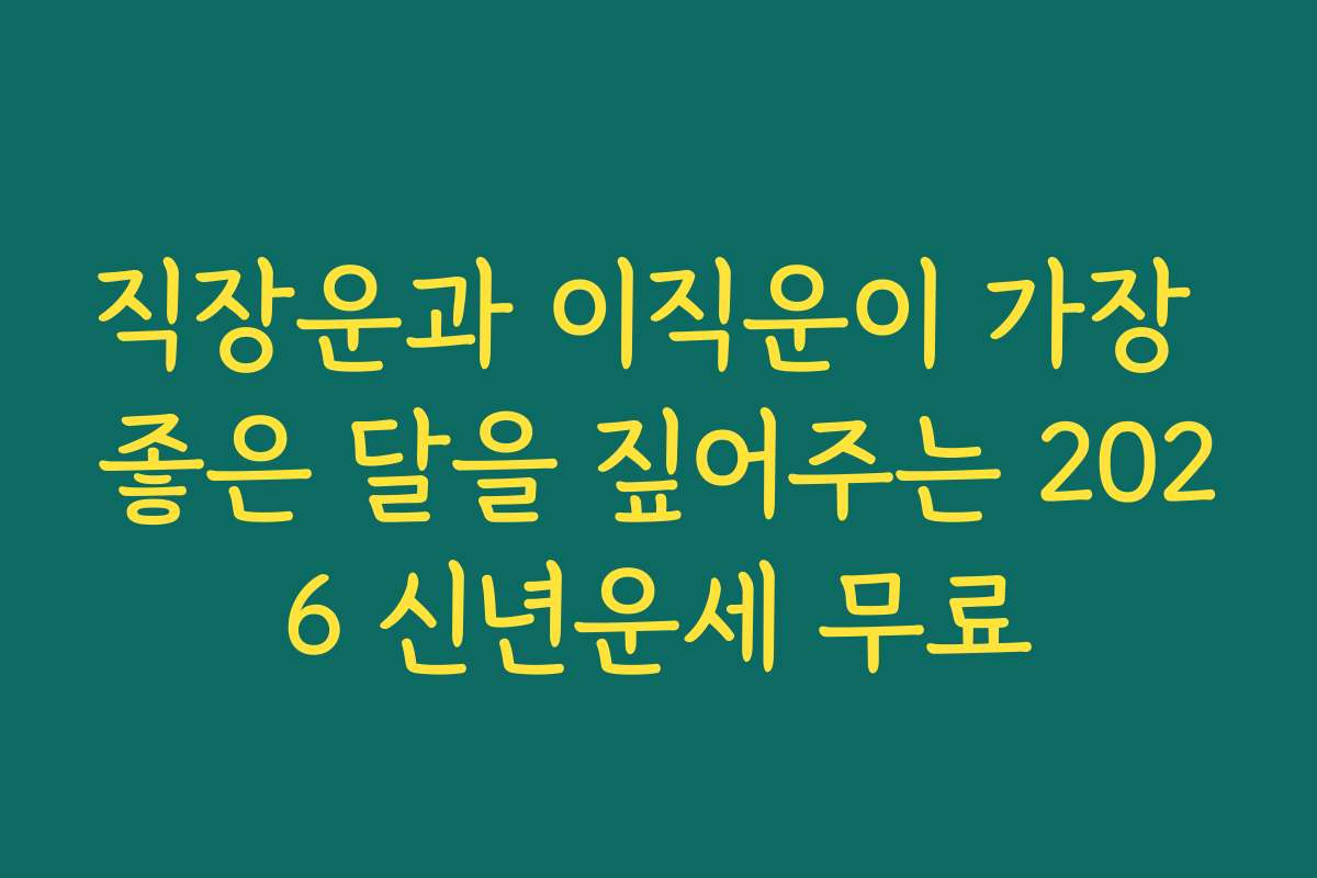 직장운과 이직운이 가장 좋은 달을 짚어주는 2026 신년운세 무료