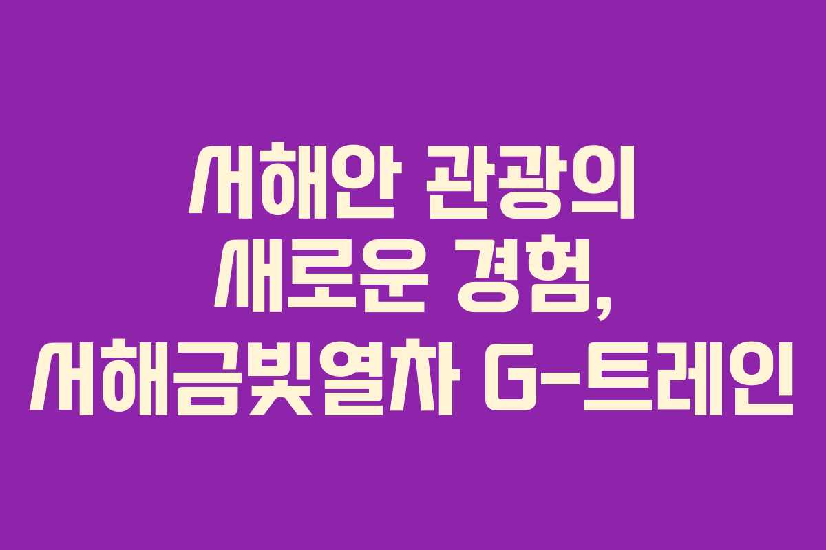 서해안 관광의 새로운 경험, 서해금빛열차 G-트레인