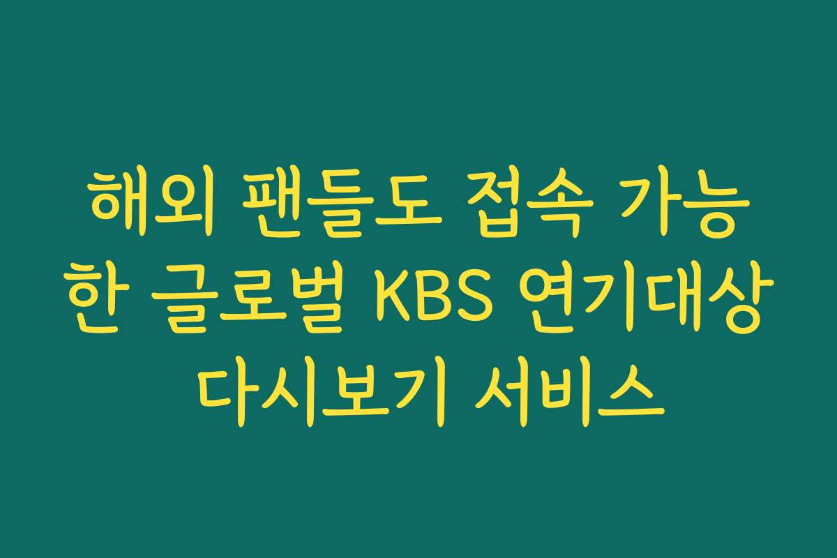 해외 팬들도 접속 가능한 글로벌 KBS 연기대상 다시보기 서비스