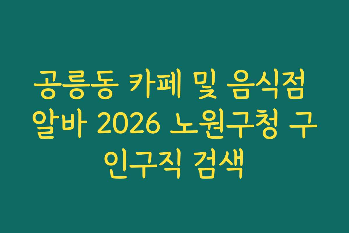 공릉동 카페 및 음식점 알바 2026 노원구청 구인구직 검색