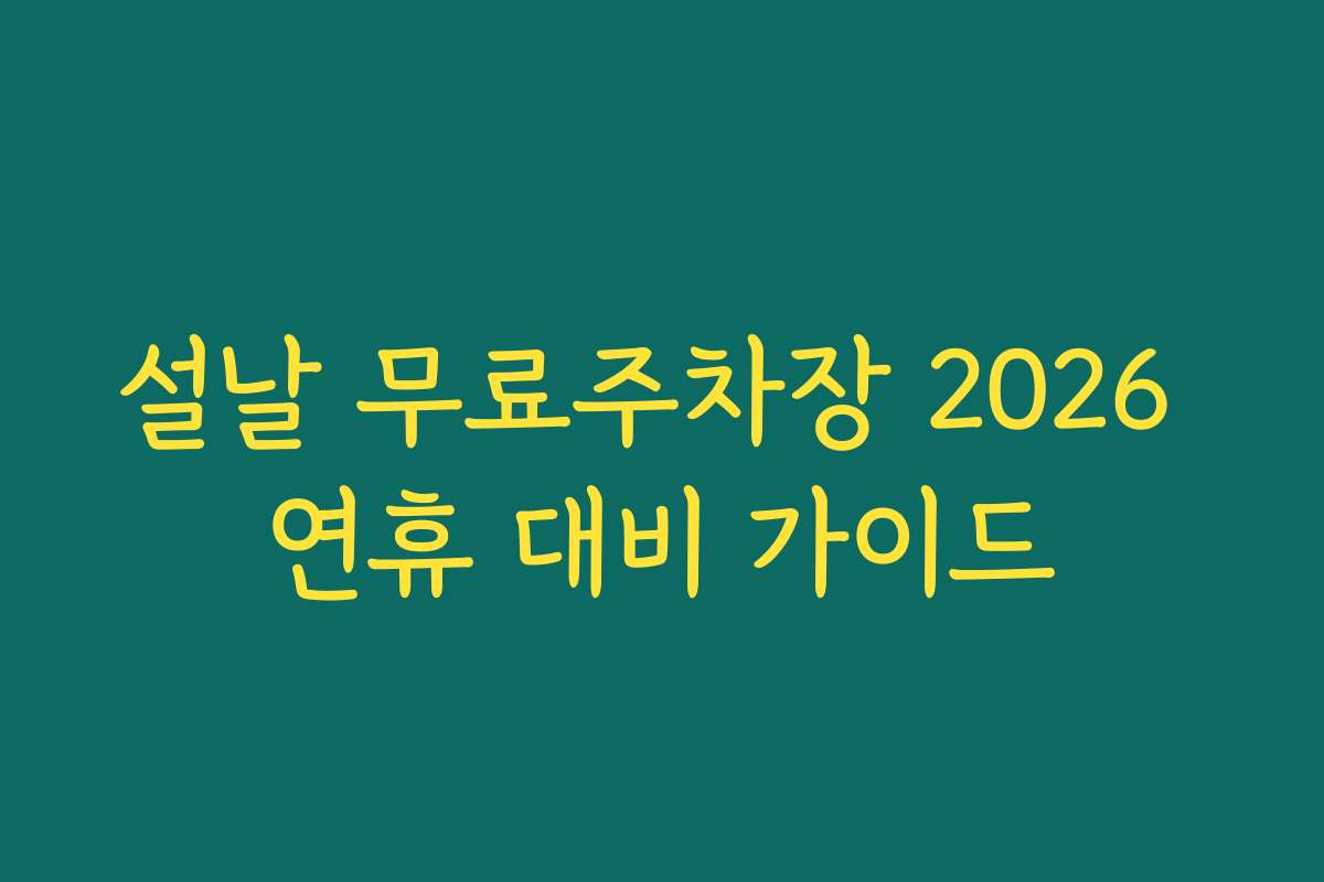 설날 무료주차장 2026 연휴 대비 가이드