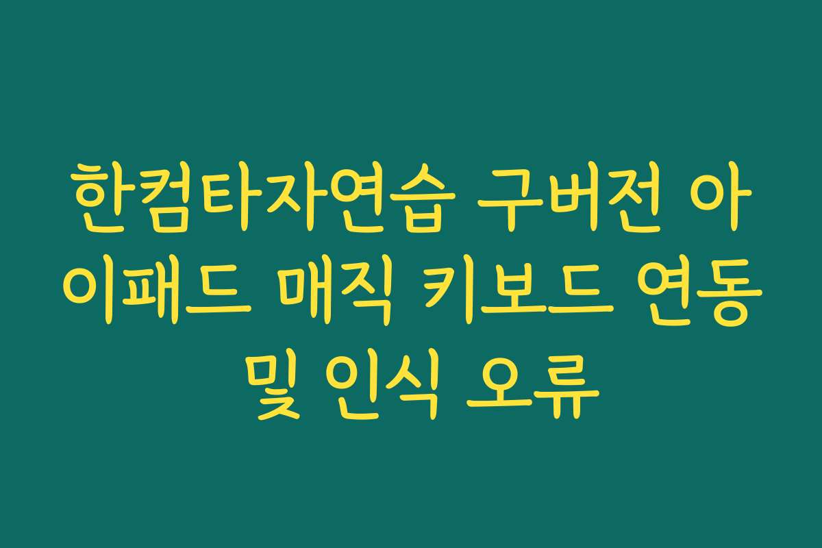 한컴타자연습 구버전 아이패드 매직 키보드 연동 및 인식 오류