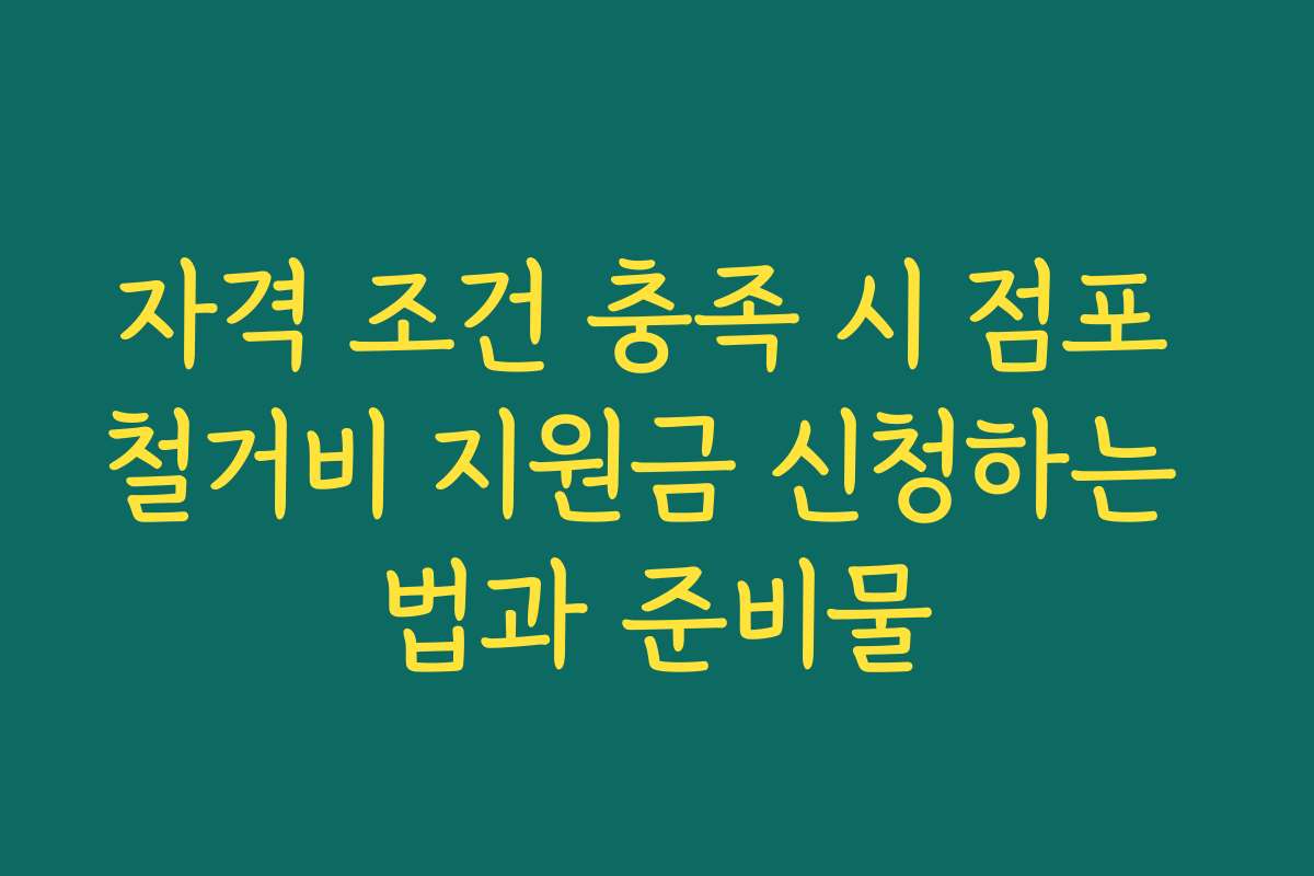 자격 조건 충족 시 점포 철거비 지원금 신청하는 법과 준비물