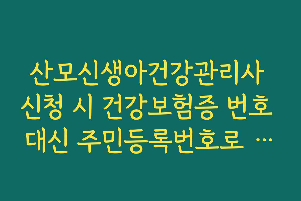 산모신생아건강관리사 신청 시 건강보험증 번호 대신 주민등록번호로 조회하는 법