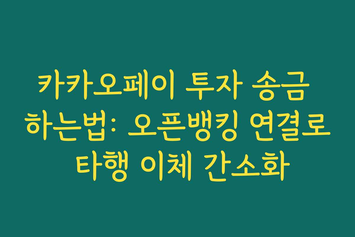 카카오페이 투자 송금 하는법: 오픈뱅킹 연결로 타행 이체 간소화