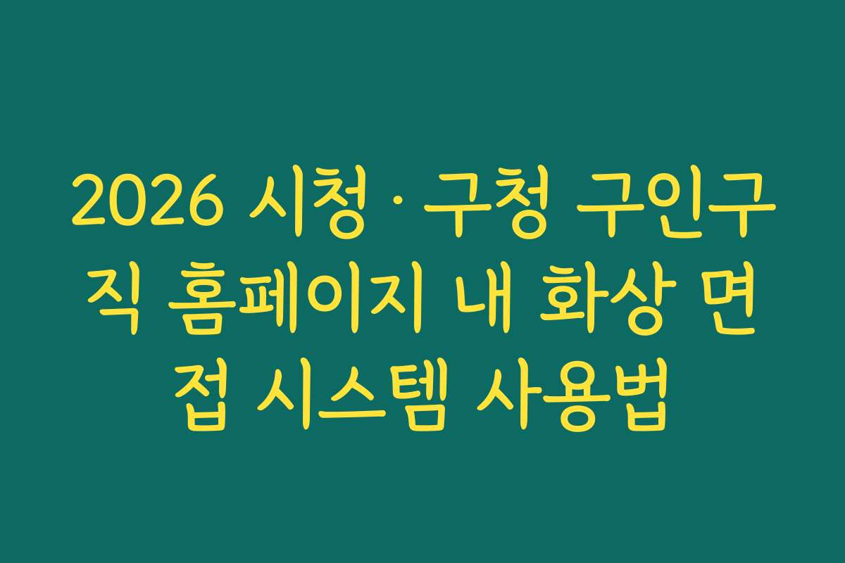 2026 시청·구청 구인구직 홈페이지 내 화상 면접 시스템 사용법