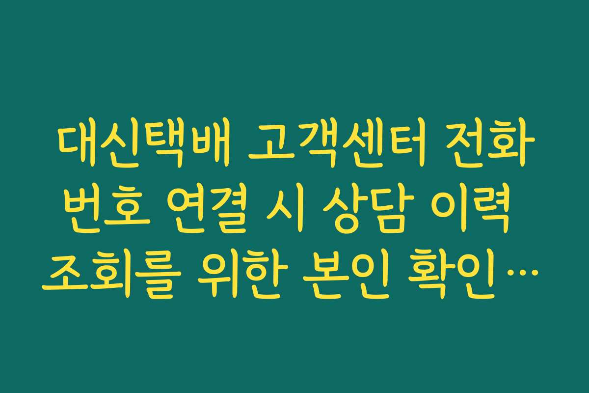 대신택배 고객센터 전화번호 연결 시 상담 이력 조회를 위한 본인 확인 절차