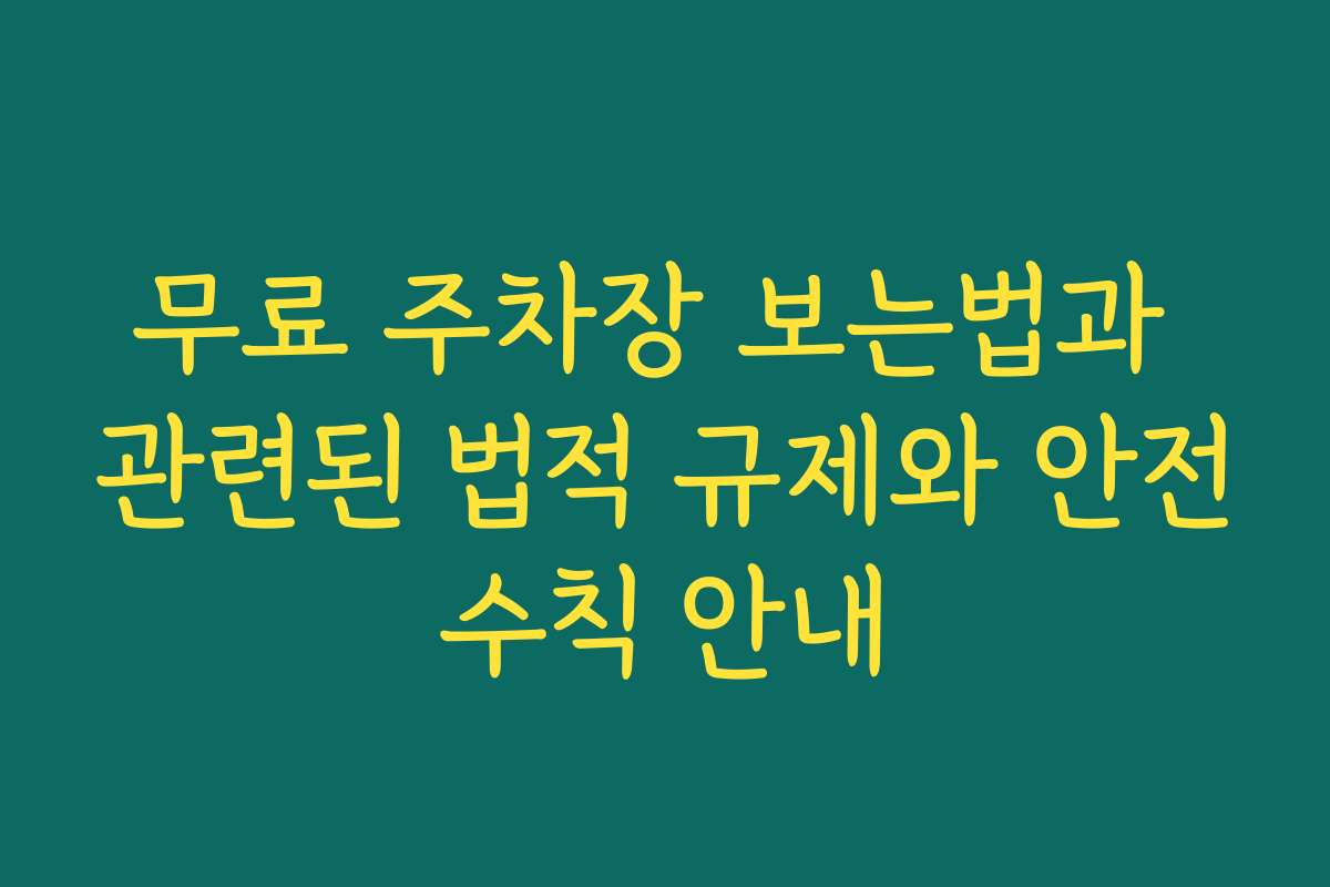 무료 주차장 보는법과 관련된 법적 규제와 안전수칙 안내